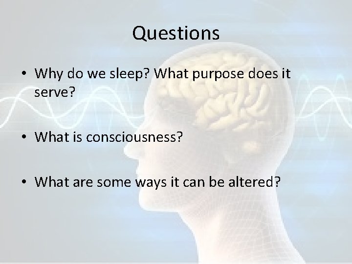 Questions • Why do we sleep? What purpose does it serve? • What is