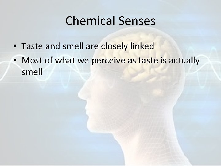 Chemical Senses • Taste and smell are closely linked • Most of what we