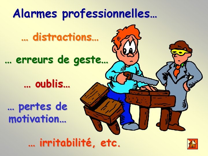 Alarmes professionnelles… … distractions… … erreurs de geste… … oublis… … pertes de motivation…