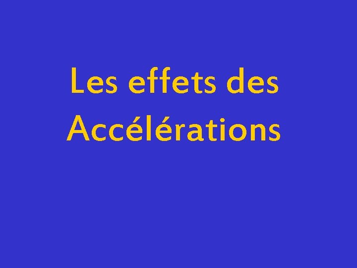 Les effets des Accélérations 