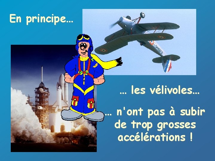 En principe… … les vélivoles… … n'ont pas à subir de trop grosses accélérations