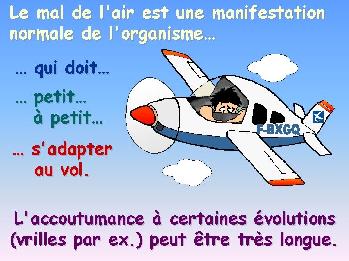 Le mal de l'air est une manifestation normale de l'organisme… … qui doit… …