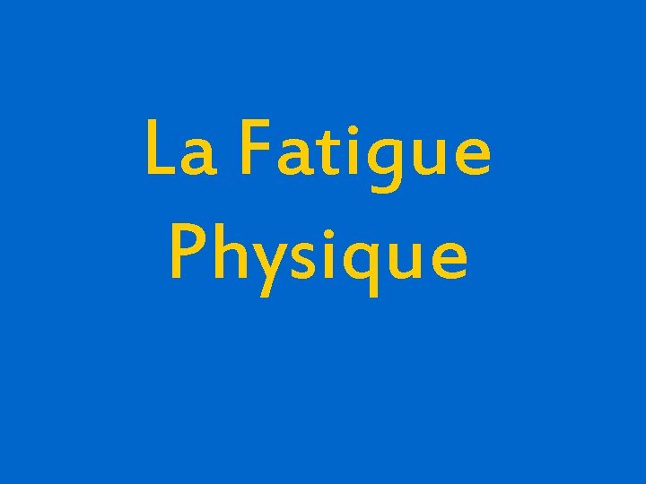 La Fatigue Physique 