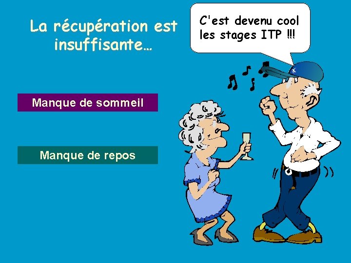 La récupération est insuffisante… Manque de sommeil Manque de repos C'est devenu cool les