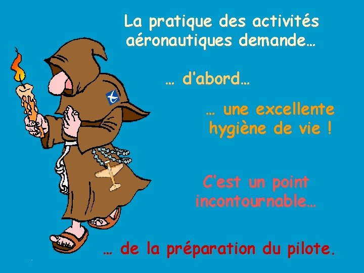 La pratique des activités aéronautiques demande… … d’abord… … une excellente hygiène de vie