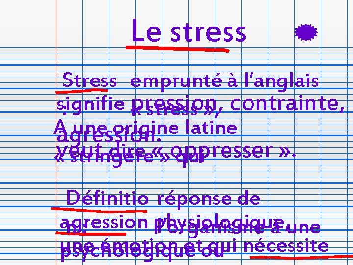 Le stress Stress emprunté à l’anglais signifie pression, contrainte, : « stress » ,