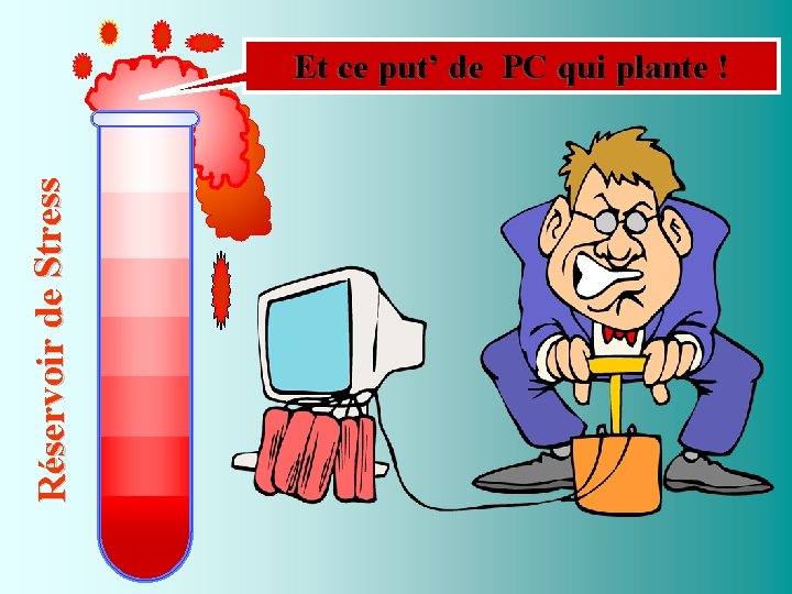 Réservoir de Stress Et ce put’ de PC qui plante ! 