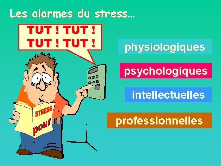 Les alarmes du stress… TUT ! physiologiques psychologiques intellectuelles professionnelles 