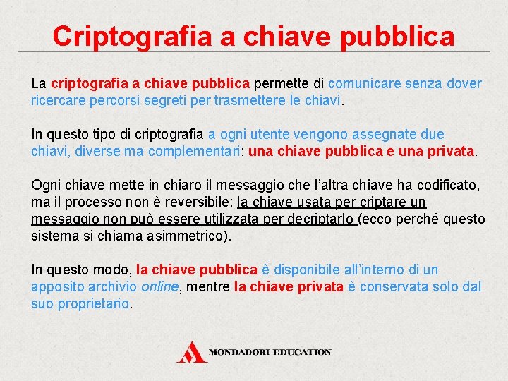 Criptografia a chiave pubblica La criptografia a chiave pubblica permette di comunicare senza dover