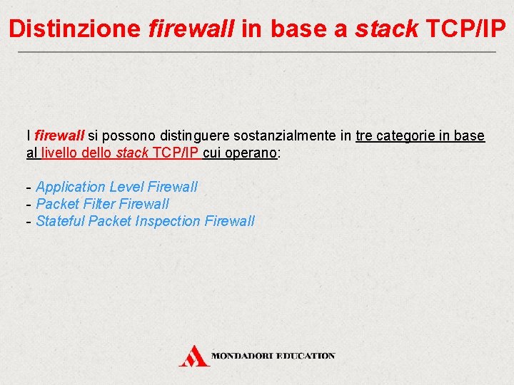 Distinzione firewall in base a stack TCP/IP I firewall si possono distinguere sostanzialmente in