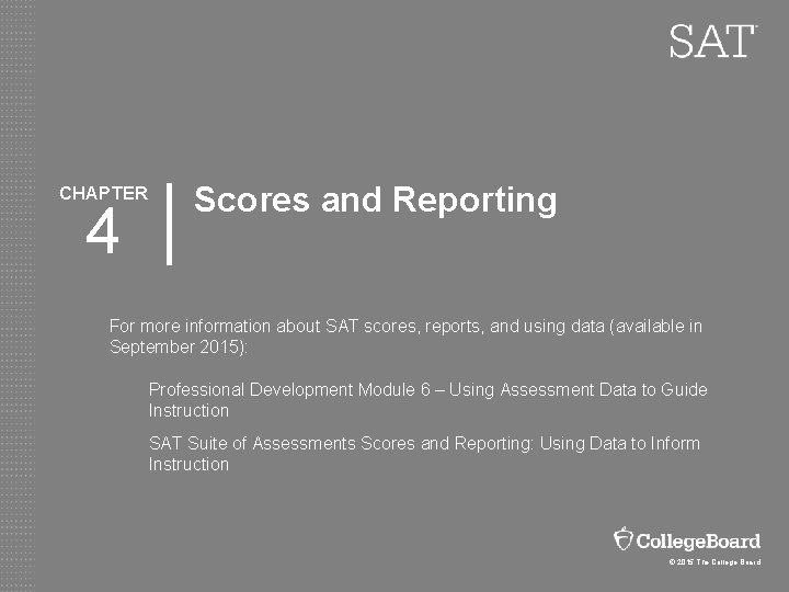 CHAPTER 4 Scores and Reporting For more information about SAT scores, reports, and using