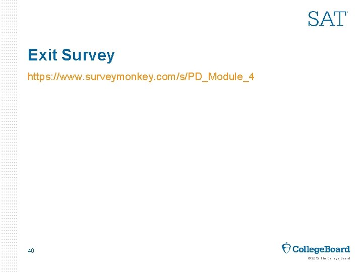 Exit Survey https: //www. surveymonkey. com/s/PD_Module_4 40 © 2015 The College Board 