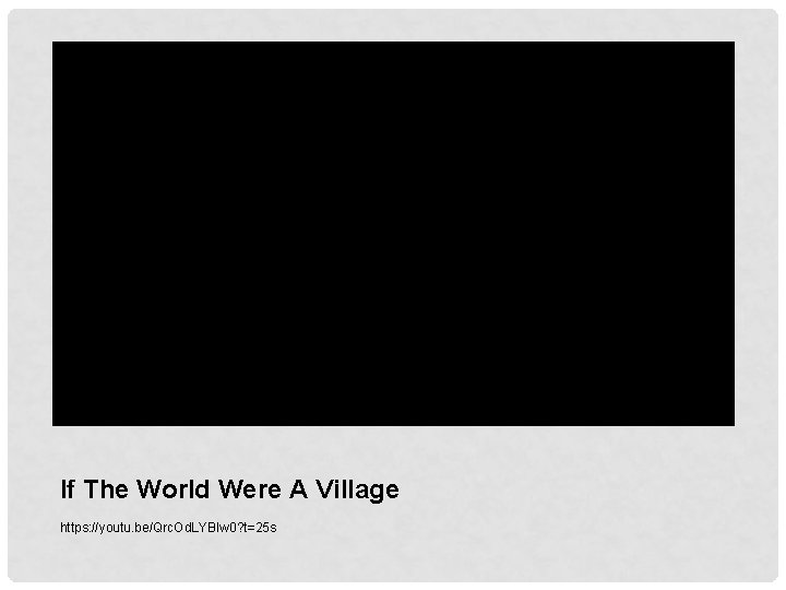 If The World Were A Village https: //youtu. be/Qrc. Od. LYBIw 0? t=25 s