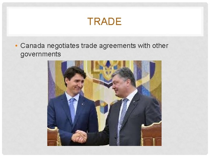 TRADE • Canada negotiates trade agreements with other governments 