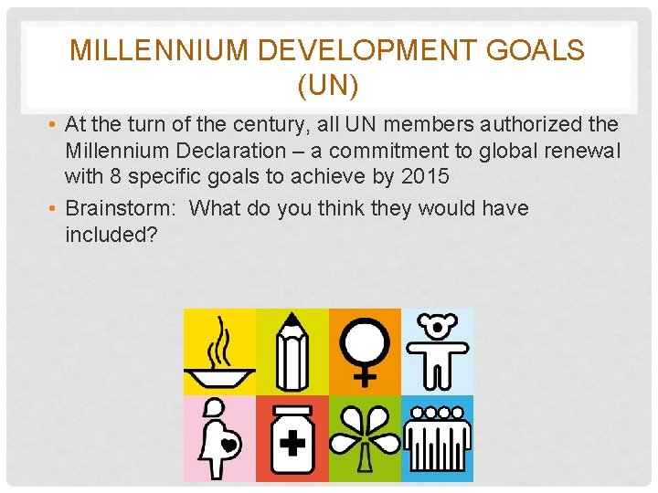 MILLENNIUM DEVELOPMENT GOALS (UN) • At the turn of the century, all UN members