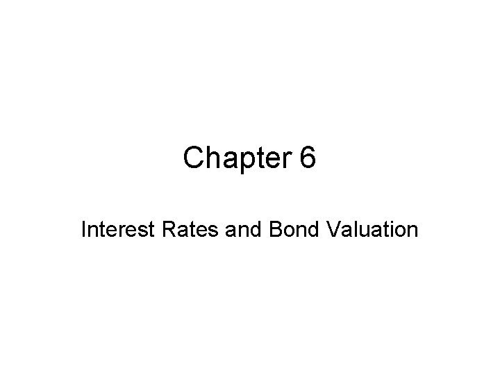 Chapter 6 Interest Rates and Bond Valuation 