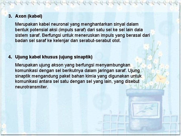 3. Axon (kabel) Merupakan kabel neuronal yang menghantarkan sinyal dalam bentuk potensial aksi (impuls