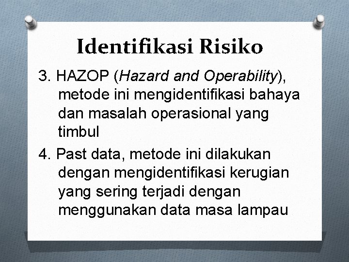 Identifikasi Risiko 3. HAZOP (Hazard and Operability), metode ini mengidentifikasi bahaya dan masalah operasional