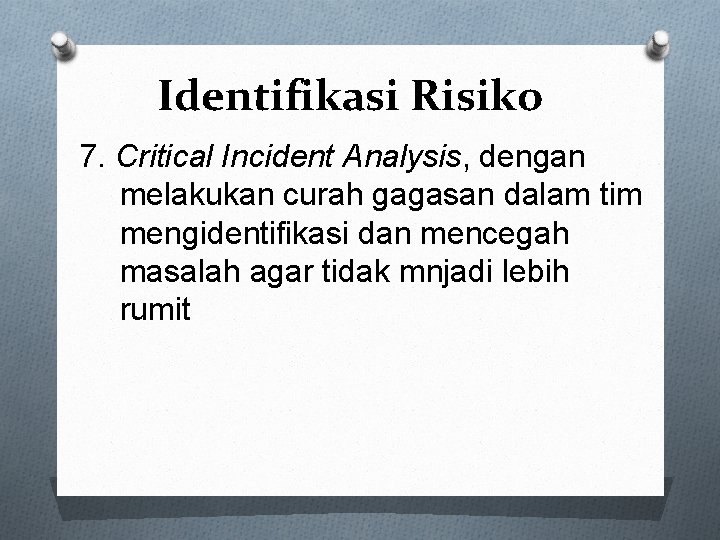 Identifikasi Risiko 7. Critical Incident Analysis, dengan melakukan curah gagasan dalam tim mengidentifikasi dan