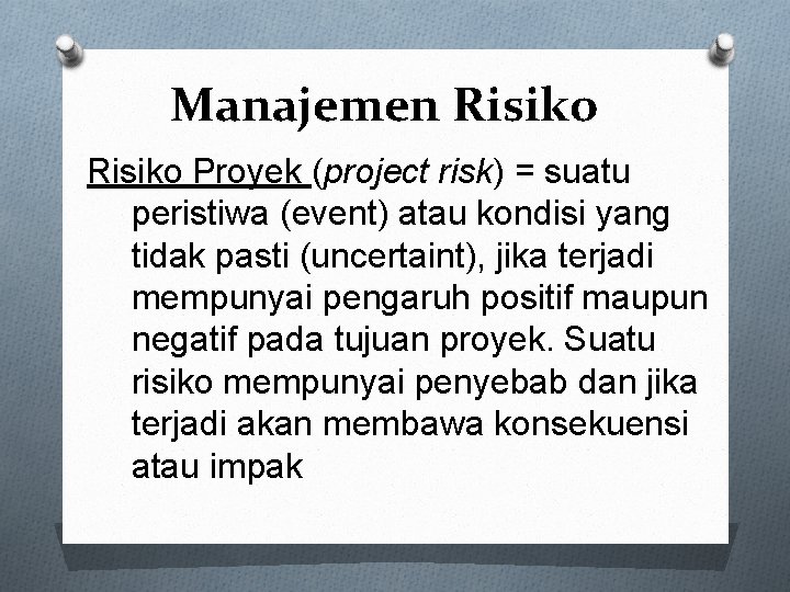 Manajemen Risiko Proyek (project risk) = suatu peristiwa (event) atau kondisi yang tidak pasti