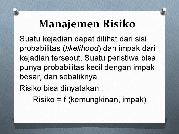 Manajemen Risiko Suatu kejadian dapat dilihat dari sisi probabilitas (likelihood) dan impak dari kejadian