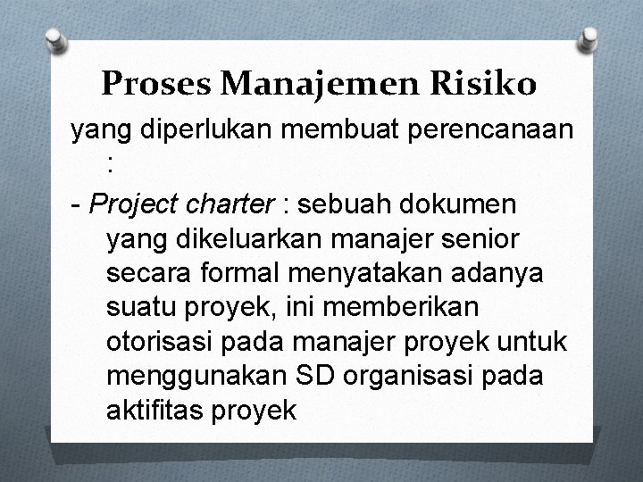 Proses Manajemen Risiko yang diperlukan membuat perencanaan : - Project charter : sebuah dokumen