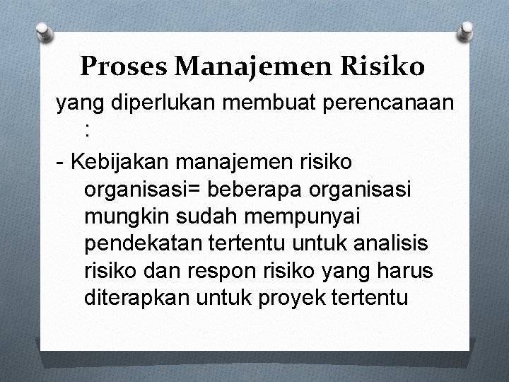 Proses Manajemen Risiko yang diperlukan membuat perencanaan : - Kebijakan manajemen risiko organisasi= beberapa