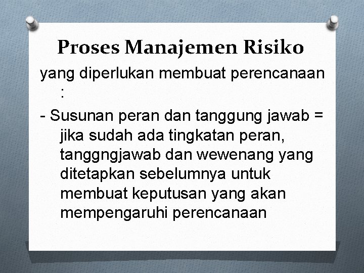 Proses Manajemen Risiko yang diperlukan membuat perencanaan : - Susunan peran dan tanggung jawab