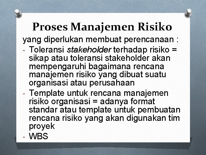 Proses Manajemen Risiko yang diperlukan membuat perencanaan : - Toleransi stakeholder terhadap risiko =