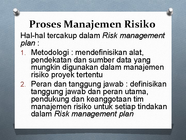 Proses Manajemen Risiko Hal-hal tercakup dalam Risk management plan : 1. Metodologi : mendefinisikan