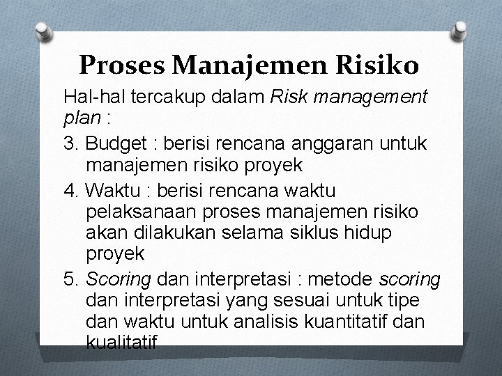 Proses Manajemen Risiko Hal-hal tercakup dalam Risk management plan : 3. Budget : berisi