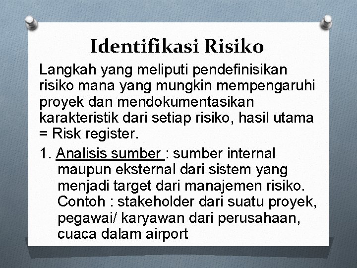 Identifikasi Risiko Langkah yang meliputi pendefinisikan risiko mana yang mungkin mempengaruhi proyek dan mendokumentasikan