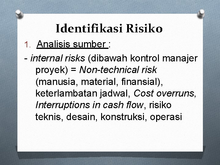 Identifikasi Risiko 1. Analisis sumber : - internal risks (dibawah kontrol manajer proyek) =