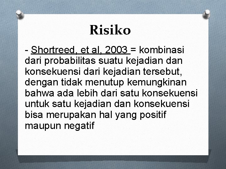 Risiko - Shortreed, et al, 2003 = kombinasi dari probabilitas suatu kejadian dan konsekuensi