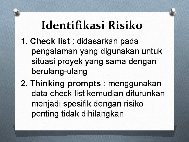 Identifikasi Risiko 1. Check list : didasarkan pada pengalaman yang digunakan untuk situasi proyek