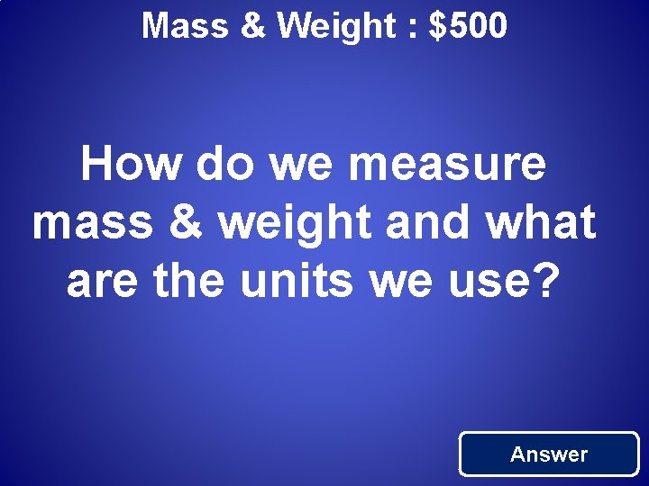 Mass & Weight : $500 How do we measure mass & weight and what