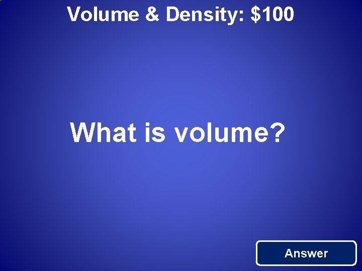 Volume & Density: $100 What is volume? Answer 