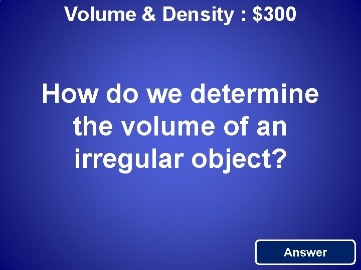 Volume & Density : $300 How do we determine the volume of an irregular