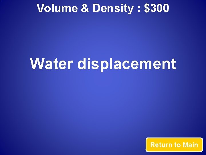 Volume & Density : $300 Water displacement Return to Main 