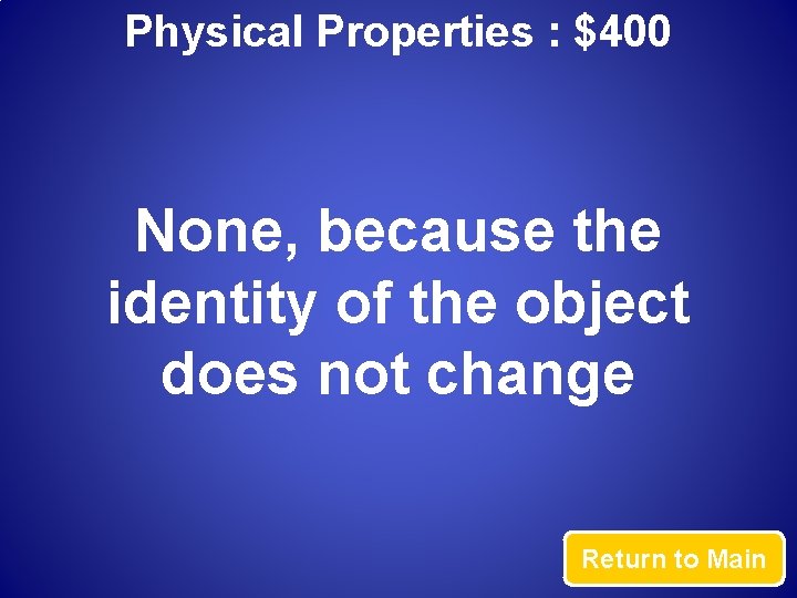 Physical Properties : $400 None, because the identity of the object does not change