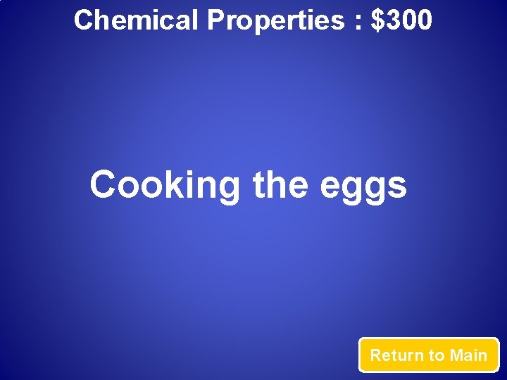 Chemical Properties : $300 Cooking the eggs Return to Main 