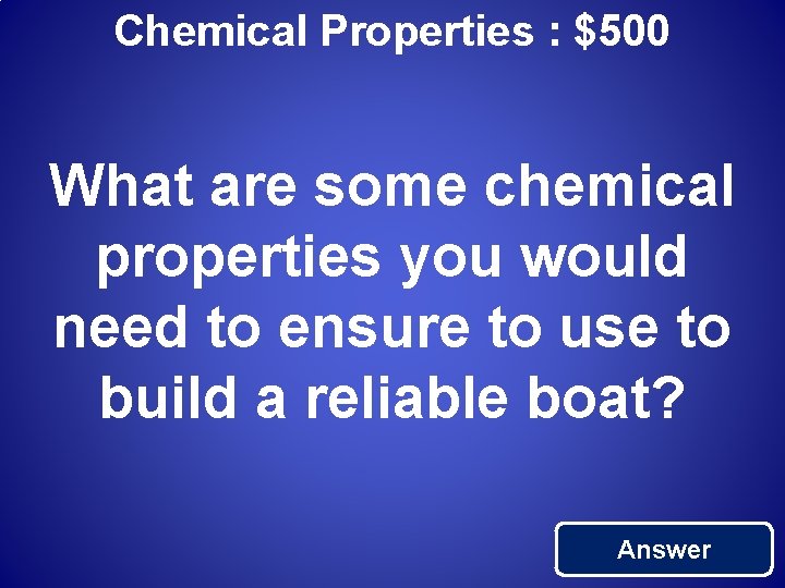 Chemical Properties : $500 What are some chemical properties you would need to ensure