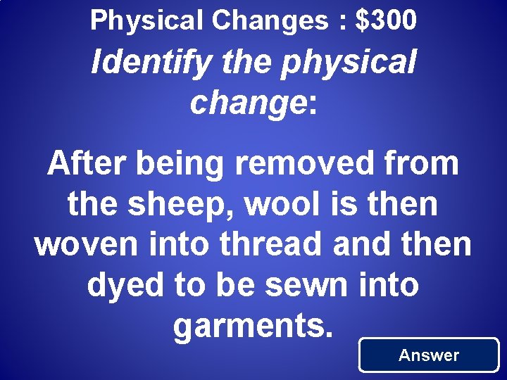 Physical Changes : $300 Identify the physical change: After being removed from the sheep,