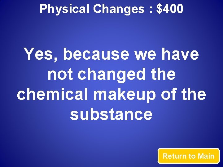 Physical Changes : $400 Yes, because we have not changed the chemical makeup of