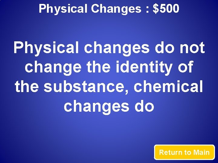 Physical Changes : $500 Physical changes do not change the identity of the substance,