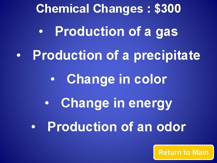 Chemical Changes : $300 • Production of a gas • Production of a precipitate
