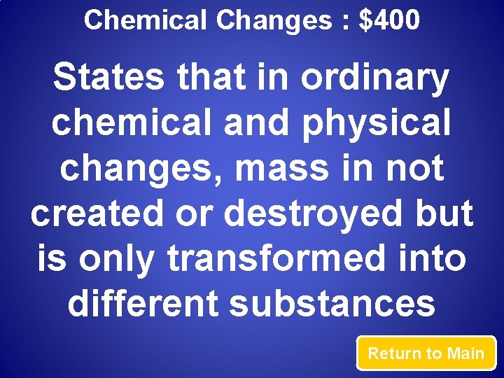 Chemical Changes : $400 States that in ordinary chemical and physical changes, mass in