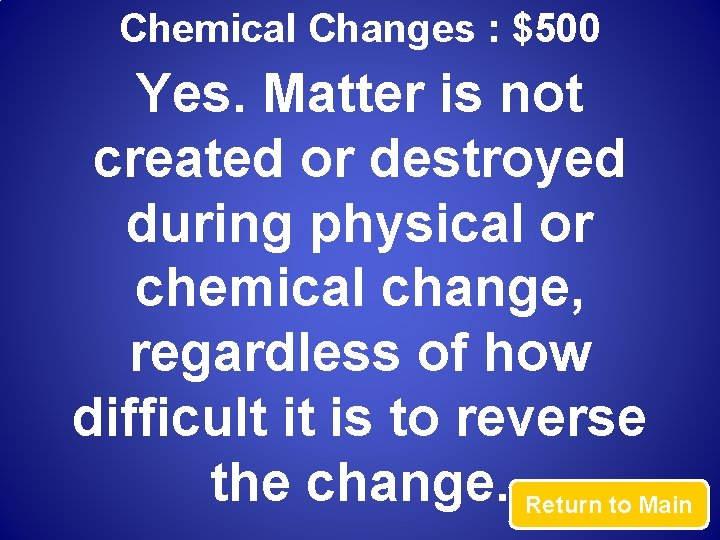 Chemical Changes : $500 Yes. Matter is not created or destroyed during physical or