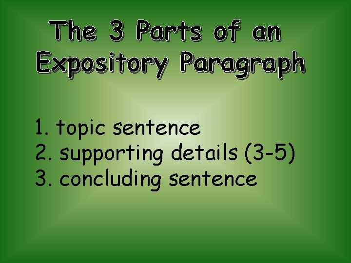 The 3 Parts of an Expository Paragraph 1. topic sentence 2. supporting details (3