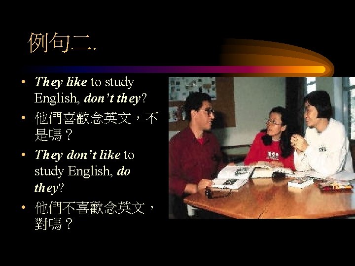 例句二. • They like to study English, don’t they? • 他們喜歡念英文，不 是嗎？ • They